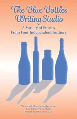 The Blue Bottles Writing Studio: A Variety of Stories From Four Independent Authors by Pryce, Elizabeth Jane