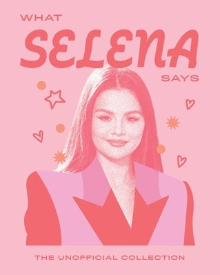 What Selena Says: The Unofficial Collection by Quadrille