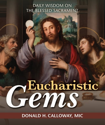 Eucharistic Gems: Daily Wisdom on the Blessed Sacrament by Calloway MIC, Donald H.