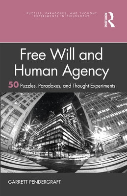 Free Will and Human Agency: 50 Puzzles, Paradoxes, and Thought Experiments by Pendergraft, Garrett