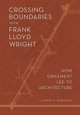Crossing Boundaries: How Ornament Led to Architecture by Robinson, Sidney K.