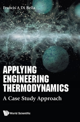 Applying Engineering Thermodynamics: A Case Study Approach by Di Bella, Frank A.