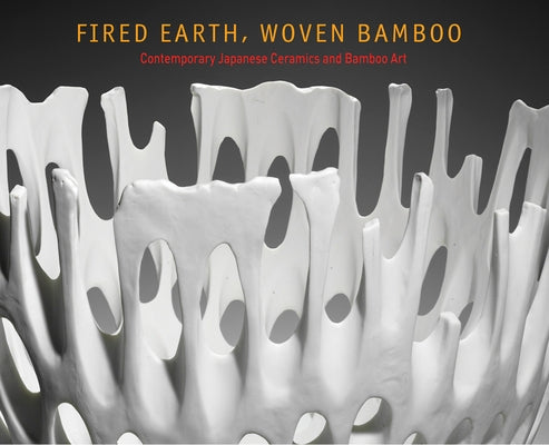 Fired Earth, Woven Bamboo: Contemporary Japanese Ceramics and Bamboo Art by Todate, Kazuko