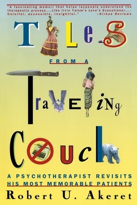 Tales from a Traveling Couch: Psychotherapist Revisits His Most Memorable Patients by Akeret, Robert U.