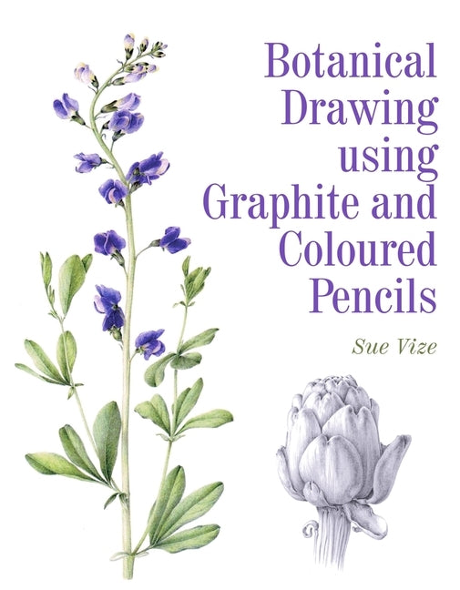 Botanical Drawing Using Graphite and Coloured Pencils by Vize, Sue