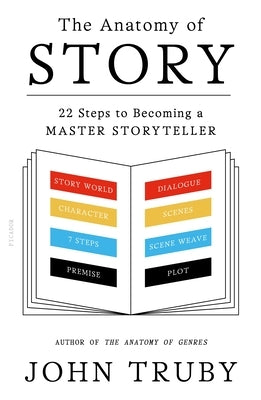 The Anatomy of Story: 22 Steps to Becoming a Master Storyteller by Truby, John