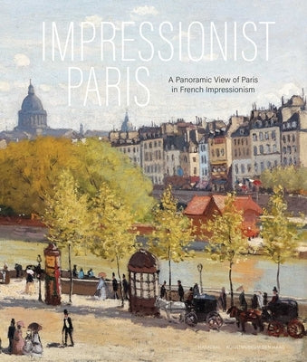 Impressionist Paris: A Panoramic View of Paris in French Impressionism by Dijke, Frouke Van