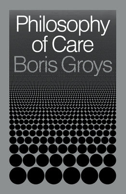 Philosophy of Care by Groys, Boris