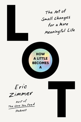 How a Little Becomes a Lot: The Art of Small Changes for a More Meaningful Life by Zimmer, Eric