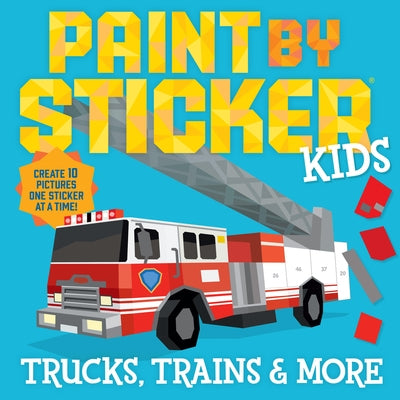 Paint by Sticker Kids: Trucks, Trains & More: Create 10 Pictures One Sticker at a Time! by Workman Publishing