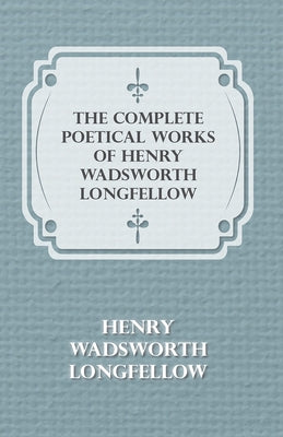 The Complete Poetical Works of Henry Wadsworth Longfellow by Longfellow, Henry Wadsworth