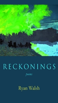 Reckonings: Poems by Walsh, Ryan