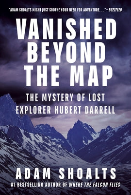 Vanished Beyond the Map: The Mystery of Lost Explorer Hubert Darrell by Shoalts, Adam