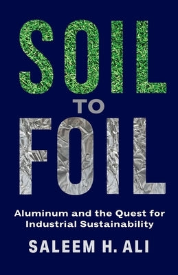 Soil to Foil: Aluminum and the Quest for Industrial Sustainability by Ali, Saleem