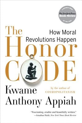 The Honor Code: How Moral Revolutions Happen by Appiah, Kwame Anthony