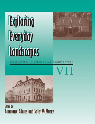 Exploring Everyday Landscapes: Perspectives in Vernacular Architecture, VII by Adams, Annmarie