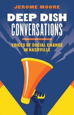 Deep Dish Conversations: Voices of Social Change in Nashville by Moore, Jerome