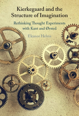 Kierkegaard and the Structure of Imagination: Rethinking Thought Experiments with Kant and ØRsted by Helms, Eleanor