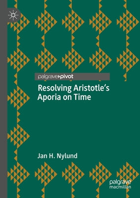 Resolving Aristotle's Aporia on Time by Nylund, Jan H.