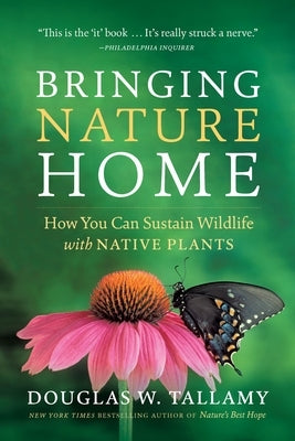 Bringing Nature Home: How You Can Sustain Wildlife with Native Plants by Tallamy, Douglas W.