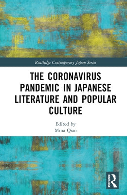 The Coronavirus Pandemic in Japanese Literature and Popular Culture by Qiao, Mina