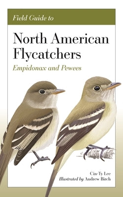 Field Guide to North American Flycatchers: Empidonax and Pewees by Lee, Cin-Ty