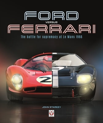 Ford Versus Ferrari: The Battle for Supremacy at Le Mans 1966 by Starkey, John