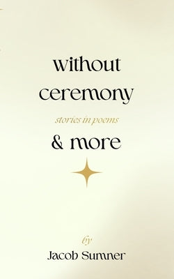 without ceremony & more: stories in poems by Sumner, Jacob R.