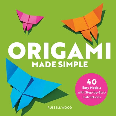 Origami Made Simple: 40 Easy Models with Step-By-Step Instructions by Wood, Russell