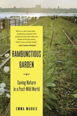 Rambunctious Garden: Saving Nature in a Post-Wild World by Marris, Emma