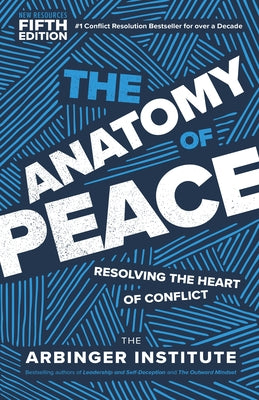 The Anatomy of Peace, Fifth Edition: Resolving the Heart of Conflict by Arbinger Institute