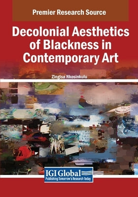 Decolonial Aesthetics of Blackness in Contemporary Art by Nkosinkulu, Zingisa