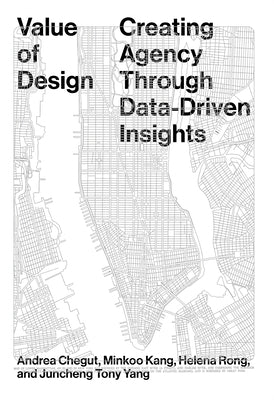 Value of Design: Creating Agency Through Data-Driven Insights by Dr Chegut, Andrea