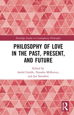 Philosophy of Love in the Past, Present, and Future by Grahle, AndrÃ©