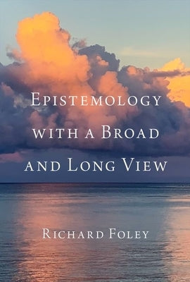 Epistemology with a Broad and Long View by Foley, Richard