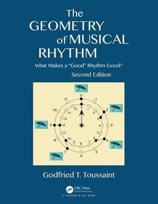 The Geometry of Musical Rhythm: What Makes a "Good" Rhythm Good?, Second Edition by Toussaint, Godfried T.