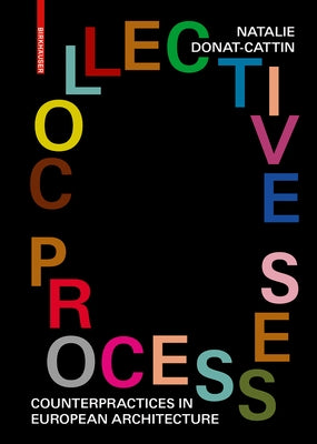 Collective Processes: Counterpractices in European Architecture by Donat-Cattin, Natalie
