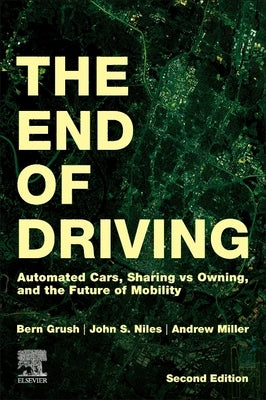 The End of Driving: Automated Cars, Sharing Vs Owning, and the Future of Mobility by Grush, Bern
