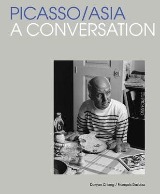 Picasso/Asia: A Conversation by Chong, Doryun
