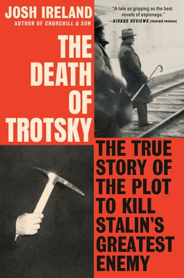 The Death of Trotsky: The True Story of the Plot to Kill Stalin's Greatest Enemy by Ireland, Josh