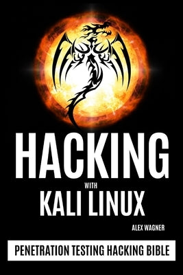 Hacking with Kali Linux: Penetration Testing Hacking Bible by Wagner, Alex