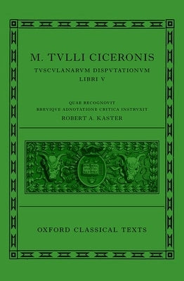 Cicero: Tusculan Disputations (Marci Tulli Ciceronis Tusculanarum Disputationum) by Kaster, Robert A.