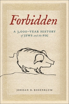 Forbidden: A 3,000-Year History of Jews and the Pig by Rosenblum, Jordan D.