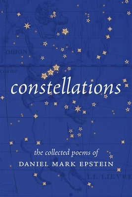 Constellations: The Collected Poems of Daniel Mark Epstein by Epstein, Daniel Mark