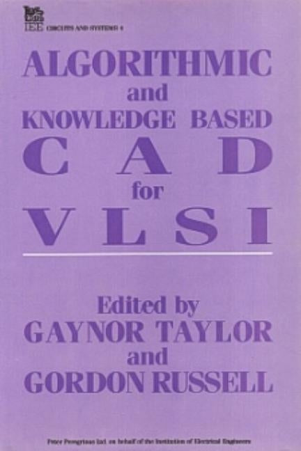 Algorithmic and Knowledge-Based CAD for VLSI by Taylor, Gaynor