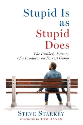 Stupid Is as Stupid Does - The Unlikely Journey of a Producer on Forrest Gump by Starkey, Steve