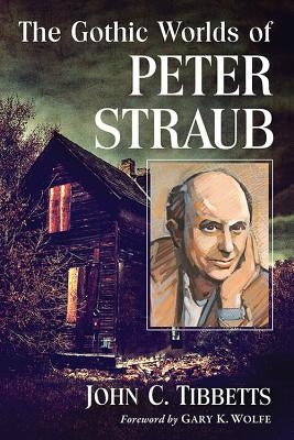 The Gothic Worlds of Peter Straub by Tibbetts, John C.