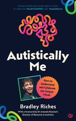 Autistically Me: How to Understand and Celebrate Our Unique Minds by Riches, Bradley