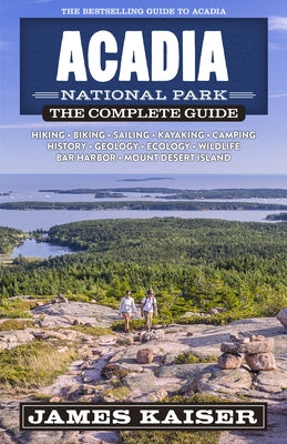 Acadia National Park: The Complete Guide by Kaiser, James