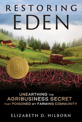 Restoring Eden: Unearthing the Agribusiness Secret That Poisoned My Farming Community by Hilborn, Elizabeth D.